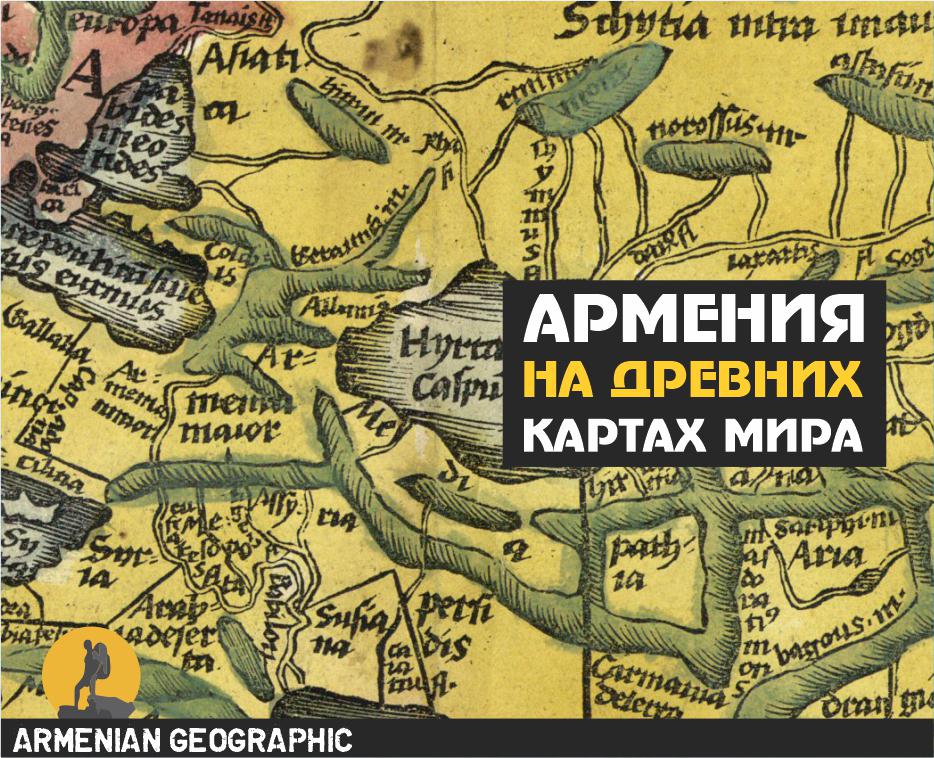 Армения на древних картах мира - Armenian Geographic
